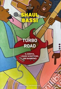 Turbo Road: Il Kenya, i suoi scrittori, un bambino. E-book. Formato PDF ebook di Shaul Bassi