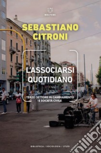 L'associarsi quotidiano: Terzo settore in cambiamento e società civile. E-book. Formato EPUB ebook di Sebastiano Citroni