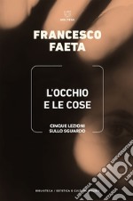 L’occhio e le cose: Cinque lezioni sullo sguardo. E-book. Formato EPUB ebook