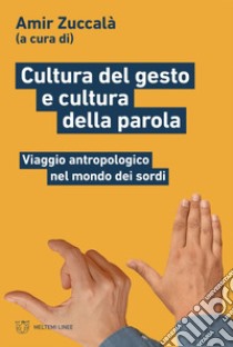 Cultura del gesto e cultura della parola: Viaggio antropologico nel mondo dei sordi. E-book. Formato EPUB ebook di Amir Zuccalà