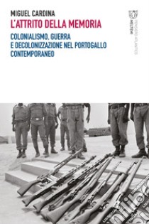 L'attrito della memoria: Colonialismo, guerra e decolonizzazione nel Portogallo contemporaneo. E-book. Formato PDF ebook di Miguel Cardina