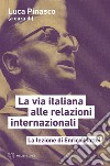 La via italiana alle relazioni internazionali: La lezione di Enrico Mattei. E-book. Formato EPUB ebook di Luca Pinasco