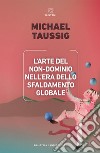 L’arte del non-dominio nell’era dello sfaldamento globale. E-book. Formato EPUB ebook di Michael Taussig