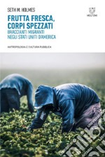 Frutta fresca, corpi spezzati: Braccianti migranti negli Stati Uniti d’America. E-book. Formato EPUB ebook