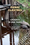 Cronaca di una tribù: La “fine” dei guayaki, indiani nomadi del Paraguay. E-book. Formato EPUB ebook di Pierre Clastres