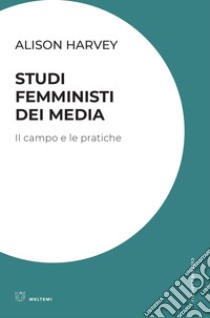 Studi femministi dei media: Il campo e le pratiche. E-book. Formato EPUB ebook di Alison Harvey