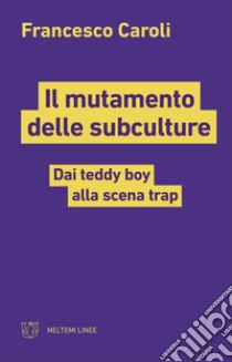 Il mutamento delle subculture: Dai teddy boy alla scena trap. E-book. Formato EPUB ebook di Francesco Caroli