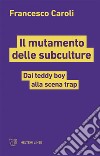 Il mutamento delle subculture: Dai teddy boy alla scena trap. E-book. Formato EPUB ebook di Francesco Caroli