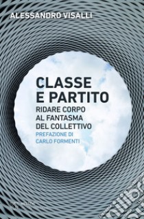 Classe e partito: Ridare corpo al fantasma del collettivo. E-book. Formato EPUB ebook di Alessandro Visalli