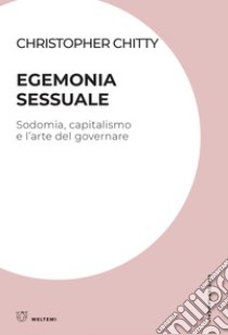 Egemonia sessuale: Sodomia, capitalismo e l’arte del governare. E-book. Formato EPUB ebook di Christopher Chitty