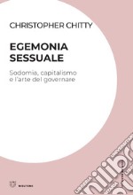 Egemonia sessuale: Sodomia, capitalismo e l’arte del governare. E-book. Formato EPUB ebook