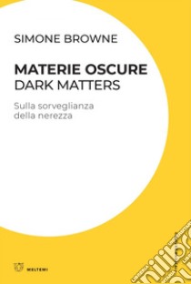 Materie oscure / Dark Matters: Sulla sorveglianza della nerezza. E-book. Formato EPUB ebook di Simone Browne