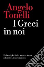 I Greci in noi: Dalle origini della nostra cultura alla deriva transumanista. E-book. Formato EPUB