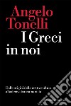 I Greci in noi: Dalle origini della nostra cultura alla deriva transumanista. E-book. Formato EPUB ebook di Angelo Tonelli