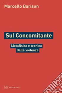 Sul Concomitante: Metafisica e tecnica della violenza. E-book. Formato PDF ebook di Marcello Barison