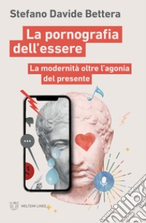 La pornografia dell’essere: La modernità oltre l’agonia del presente. E-book. Formato EPUB ebook di Stefano Davide Bettera