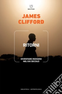 Ritorni: Diventare indigeni nel XXI secolo. E-book. Formato EPUB ebook di James Clifford