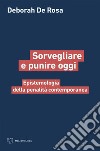 Sorvegliare e punire oggi: Epistemologia della penalità contemporanea. E-book. Formato EPUB ebook di Deborah De Rosa