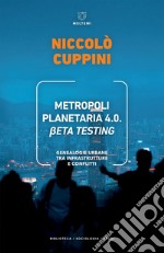 Metropoli Planetaria 4.0 ßeta Testing: Genealogie urbane tra infrastrutture e conflitti. E-book. Formato EPUB