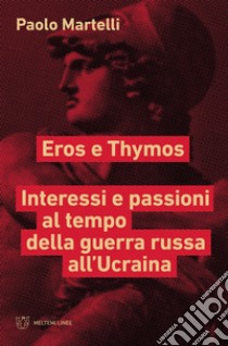 Eros e Thymos: Interessi e passioni al tempo della guerra russa all’Ucraina. E-book. Formato EPUB ebook di Paolo Martelli