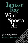 Wild Spectacle: Alla scoperta di meraviglie in un mondo oltre l’umano. E-book. Formato EPUB ebook