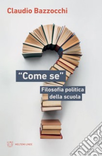 “Come se”: Filosofia politica della scuola. E-book. Formato EPUB ebook di Claudio Bazzocchi