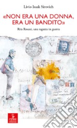 Non era una donna, era un bandito“Rita Rosani, una ragazza in guerra”  Passi di: Livio Isaak Sirovich. “Non era una donna, era un bandito”. iBooks. . E-book. Formato EPUB ebook