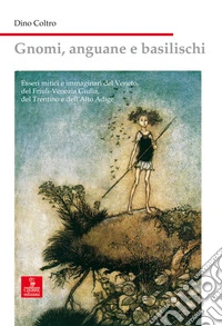 Gnomi, anguane e basilischiEsseri mitici e immaginari del Veneto, del Friuli-Venezia Giulia, del Trentino e dell'Alto Adige. E-book. Formato EPUB ebook