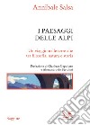 I paesaggi delle Alpi: Un viaggio nelle terre alte tra filosofia, natura e storia. E-book. Formato EPUB ebook di Annibale Salsa