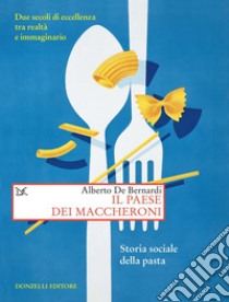 Il paese dei maccheroni: Storia sociale della pasta. E-book. Formato EPUB ebook di Alberto De Bernardi