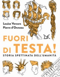 Fuori di testa!: Storia spettinata dell'umanità. E-book. Formato EPUB ebook di Louise Vercors