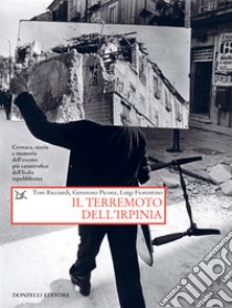 Il terremoto dell'Irpinia: Cronaca, storia e memoria dell’evento più catastrofico dell’Italia repubblicana. E-book. Formato EPUB ebook di Toni Ricciardi