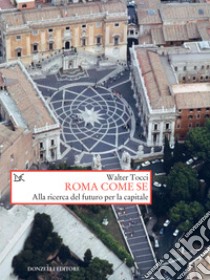 Roma come se: Alla ricerca del futuro per la capitale. E-book. Formato EPUB ebook di Walter Tocci