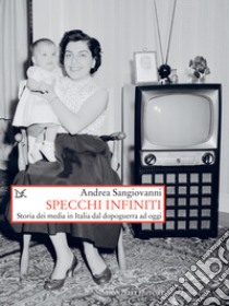 Specchi infiniti: Storia dei media in Italia dal dopoguerra ad oggi. E-book. Formato EPUB ebook di Andrea Sangiovanni