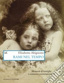 Rami nel tempo: Memorie di famiglia e romanzo contemporaneo. E-book. Formato EPUB ebook di Elisabetta Abignente