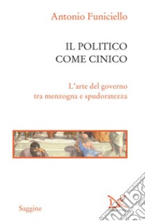 Il politico come cinico: L'arte del governo tra menzogna e spudoratezza. E-book. Formato EPUB ebook di Antonio Funiciello