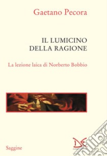 Il lumicino della ragione: La lezione laica di Norberto Bobbio. E-book. Formato EPUB ebook di Gaetano Pecora