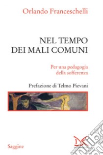 Nel tempo dei mali comuni: Per una pedagogia della sofferenza. E-book. Formato EPUB ebook di Orlando Franceschelli