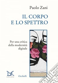 Il corpo e lo spettro: Per una critica della modernità digitale. E-book. Formato EPUB ebook