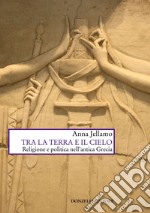 Tra la terra e il cielo: Religione e politica nell’antica Grecia. E-book. Formato EPUB ebook