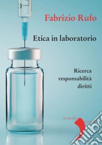 Etica in laboratorio: Ricerca, responsabilità, diritti. E-book. Formato EPUB ebook di Fabrizio Rufo