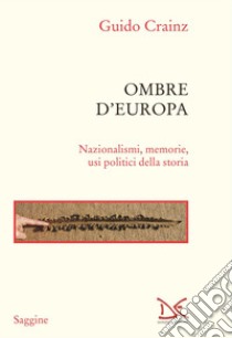 Ombre d'Europa: Nazionalismi, memorie, usi politici della storia. E-book. Formato EPUB ebook di Guido Crainz