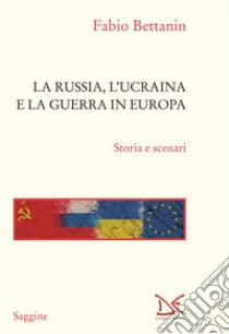 La Russia, l'Ucraina e la guerra in Europa: Storia e scenari. E-book. Formato EPUB ebook di Fabio Bettanin