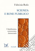 Scienza e bene pubblico: Cittadinanza, conoscenza, democrazia. E-book. Formato EPUB ebook