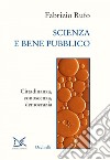 Scienza e bene pubblico: Cittadinanza, conoscenza, democrazia. E-book. Formato EPUB ebook di Fabrizio Rufo