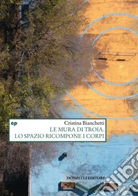 Le mura di Troia. Lo spazio ricompone i corpi. E-book. Formato EPUB ebook