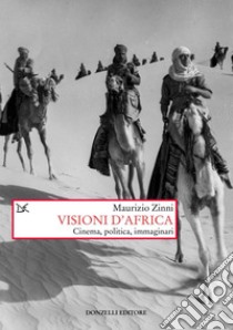 Visioni d'Africa: Cinema, politica, immaginari. E-book. Formato EPUB ebook di Maurizio Zinni