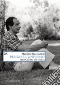 Pensare l'universo: Italo Calvino e la scienza. E-book. Formato EPUB ebook di Massimo Bucciantini