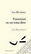 Variazioni su un tema dato. E-book. Formato EPUB ebook di Ana Blandiana