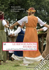 Le rievocazioni storiche: Feste civiche e cultura popolare in Toscana. E-book. Formato EPUB ebook di Caterina Di Pasquale